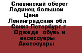 Славянский оберег“Ладинец большой“ › Цена ­ 360 - Ленинградская обл., Санкт-Петербург г. Одежда, обувь и аксессуары » Аксессуары   